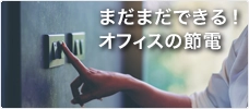 まだまだできる！オフィスの節電