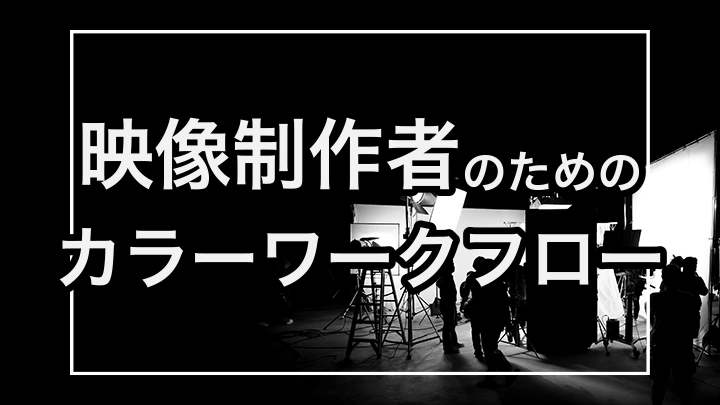 映像制作者のためのカラーワークフロー