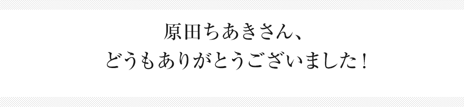 原田ちあきさん、どうもありがとうございました！