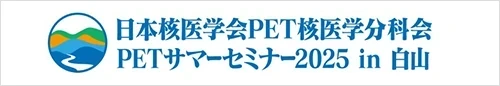 日本核医学会PET核医学分科会 PETサマーセミナー2025 in 白山