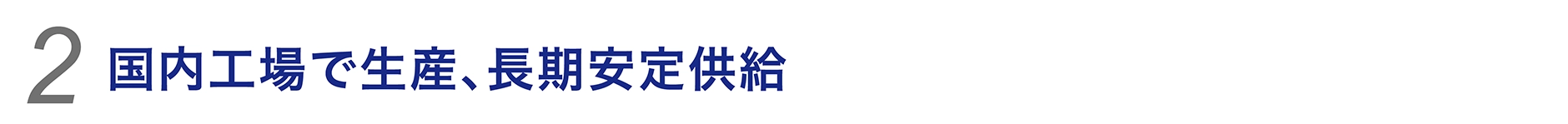 国内工場で生産、長期安定供給
