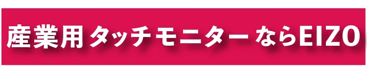 産業用タッチモニターならEIZO