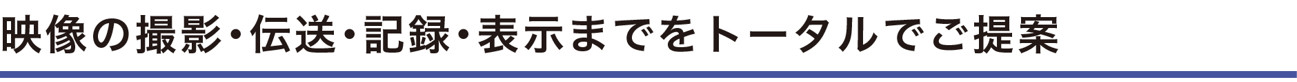 映像の撮影・記録・伝送・表示までをトータルでご提案