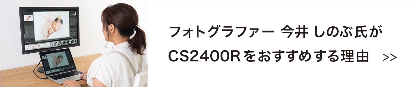フォトグラファー今井しのぶ氏がColorEdge CS2400Rをお勧めする理由